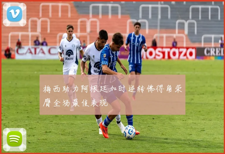 梅西助力阿根廷加时逆转佛得角荣膺全场最佳表现